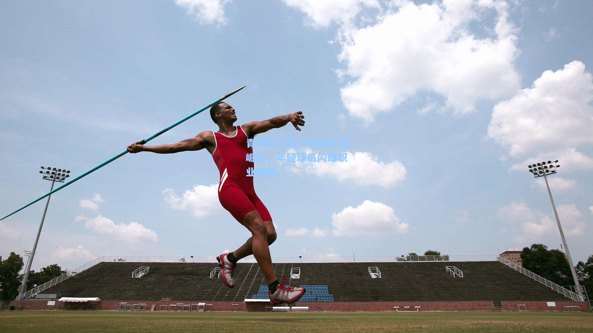 青训体系助力中国足球崛起,年轻球员闪耀职业赛场