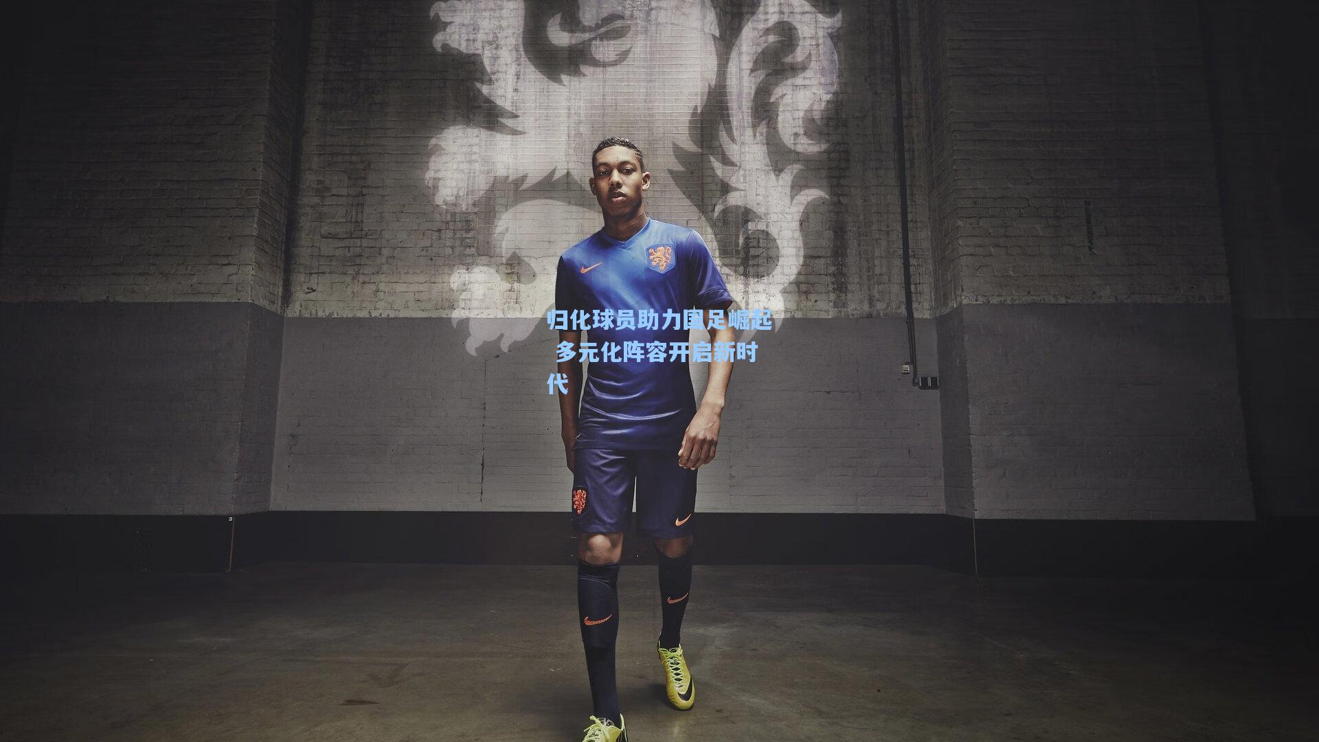 归化球员助力国足崛起 多元化阵容开启新时代
