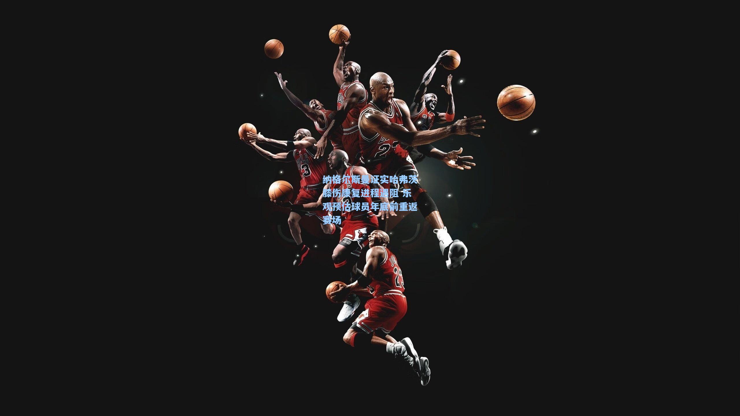 纳格尔斯曼证实哈弗茨膝伤康复进程遇阻 乐观预估球员年底前重返赛场