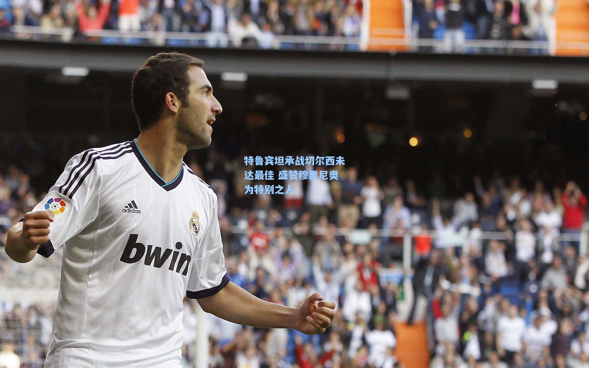 特鲁宾坦承战切尔西未达最佳 盛赞穆里尼奥为特别之人