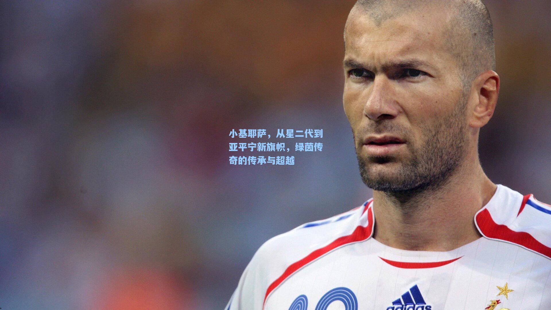 小基耶萨，从星二代到亚平宁新旗帜，绿茵传奇的传承与超越