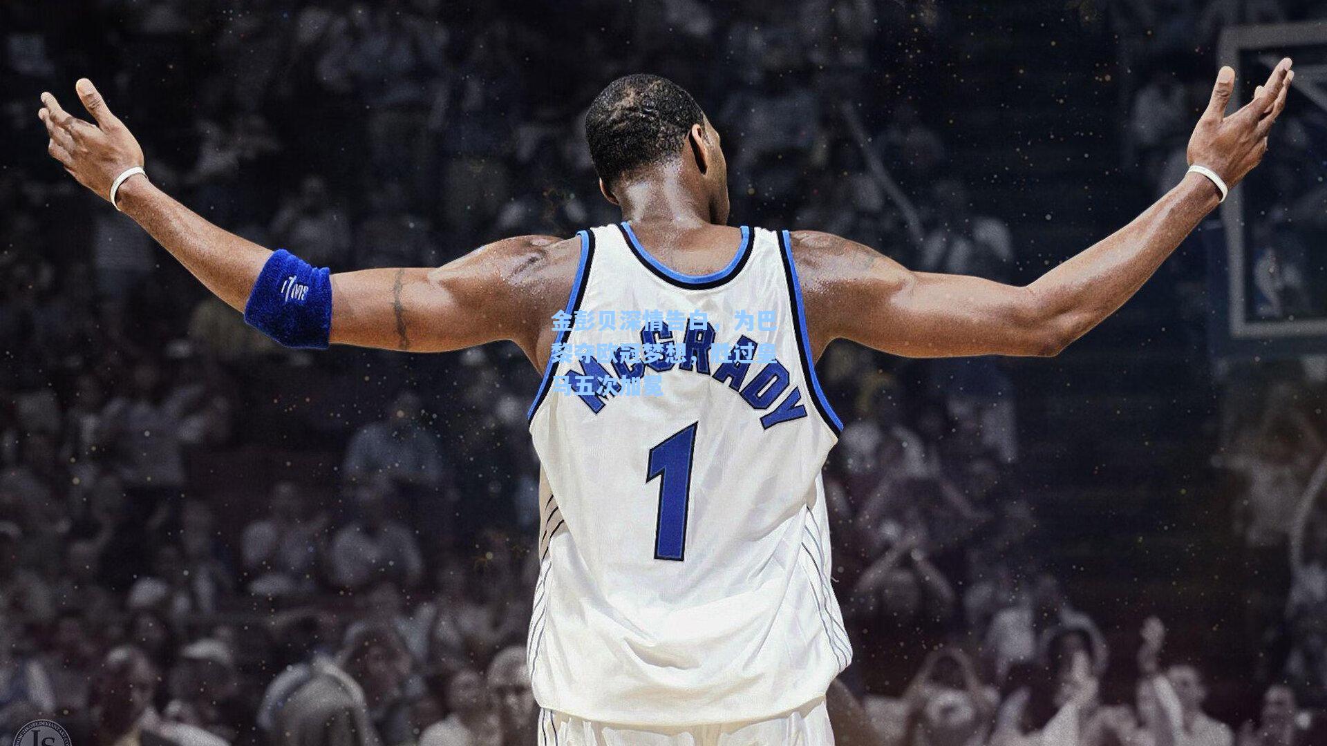 金彭贝深情告白，为巴黎夺欧冠梦想，胜过皇马五次加冕