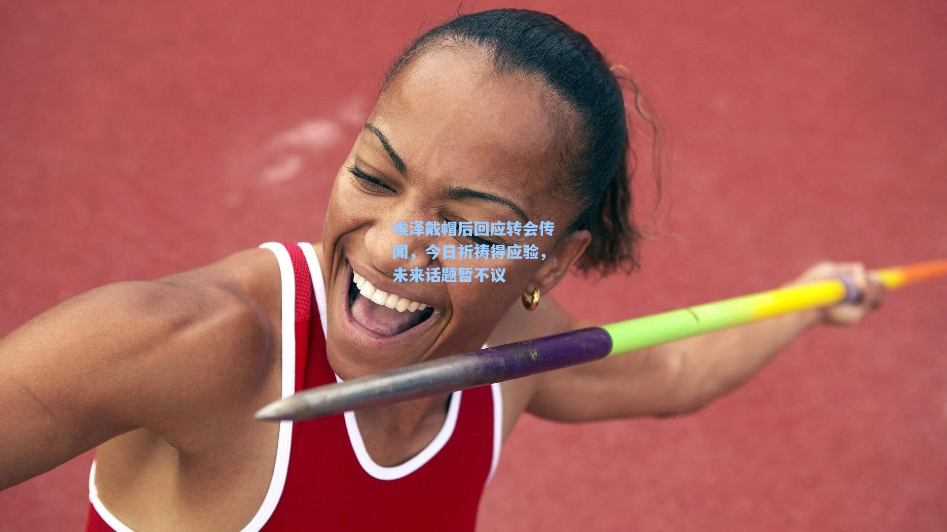 埃泽戴帽后回应转会传闻，今日祈祷得应验，未来话题暂不议