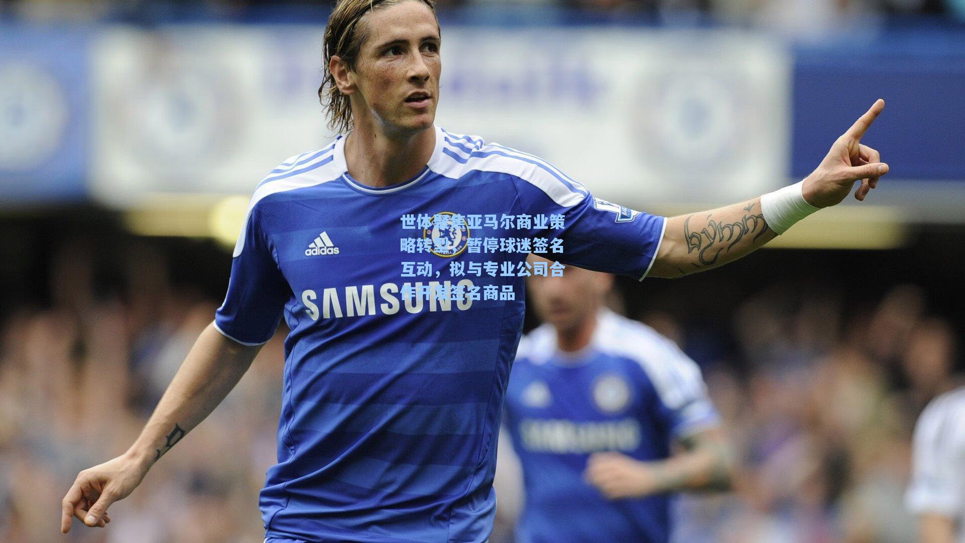 世体聚焦亚马尔商业策略转型，暂停球迷签名互动，拟与专业公司合作开发签名商品