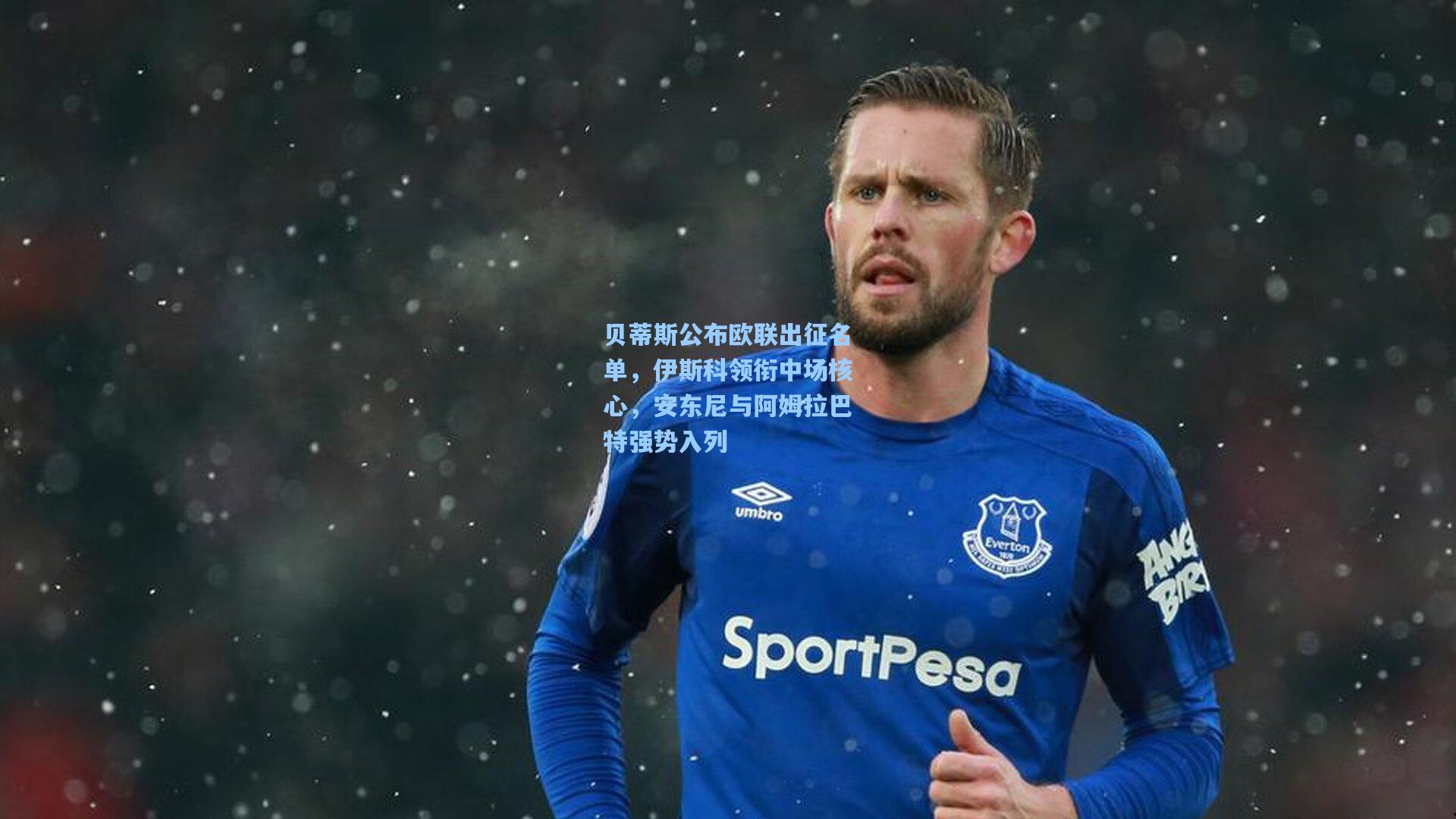 贝蒂斯公布欧联出征名单，伊斯科领衔中场核心，安东尼与阿姆拉巴特强势入列