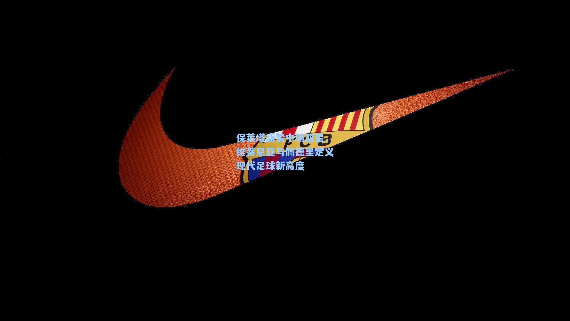 保莱塔盛赞中场双星,维蒂尼亚与佩德里定义现代足球新高度