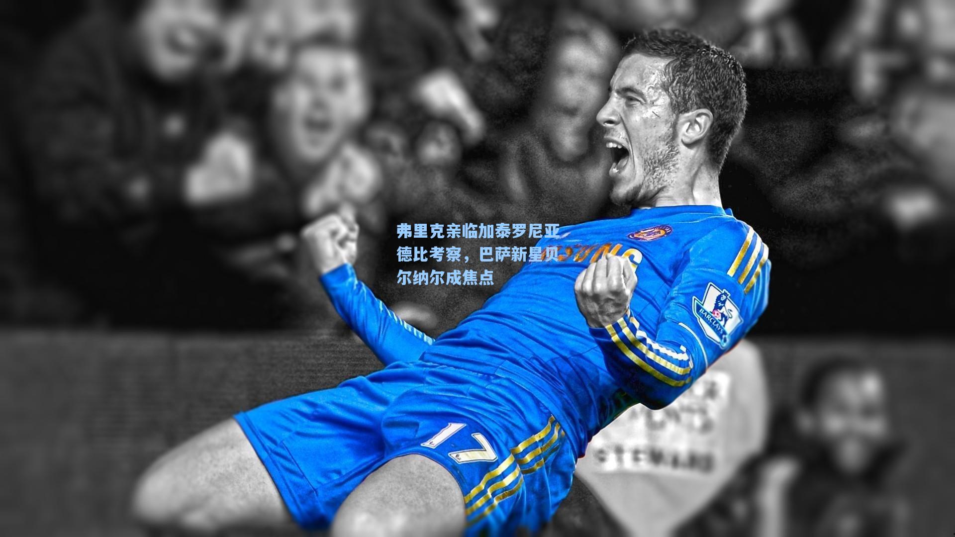 弗里克亲临加泰罗尼亚德比考察,巴萨新星贝尔纳尔成焦点