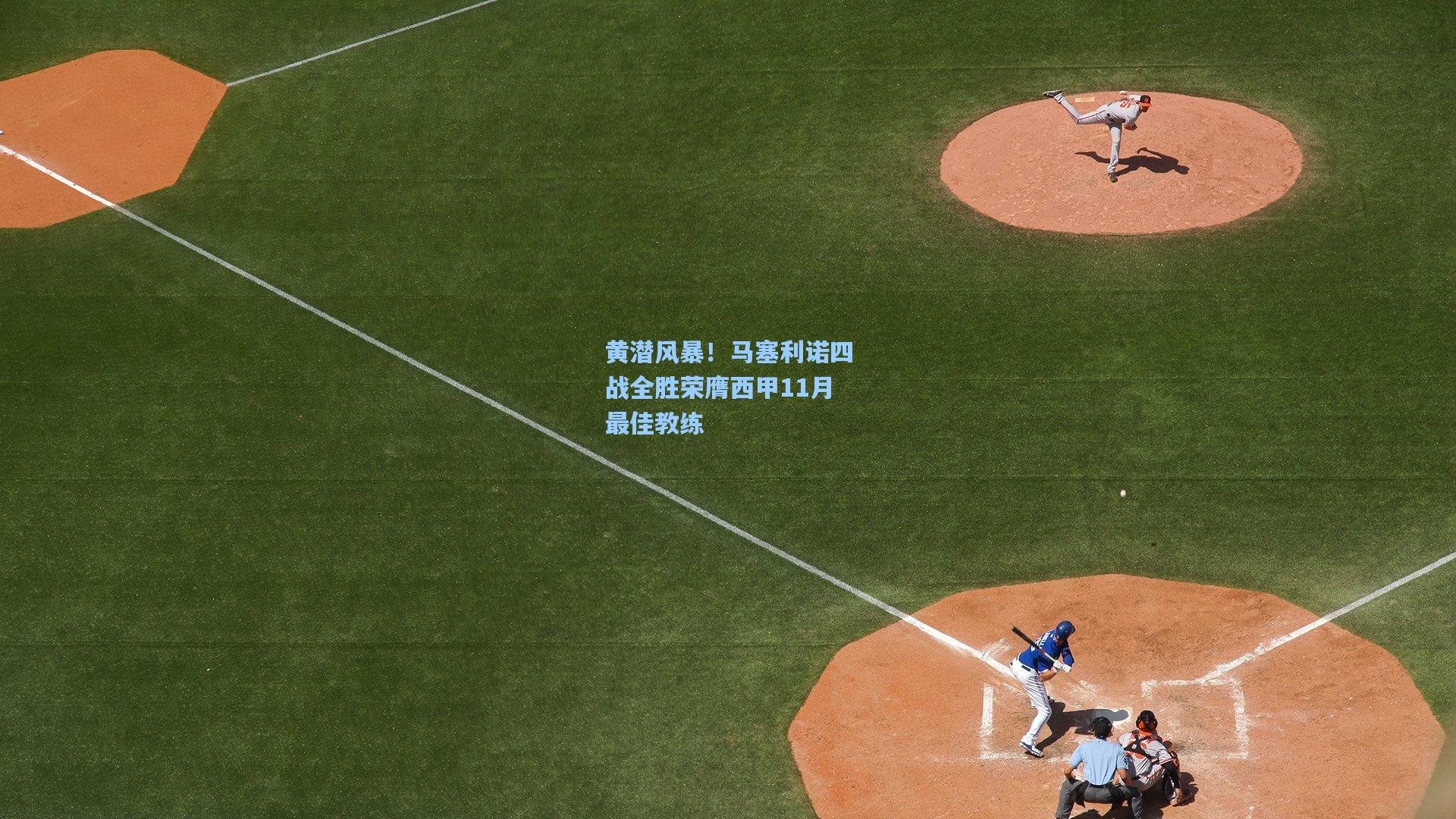 黄潜风暴！马塞利诺四战全胜荣膺西甲11月最佳教练