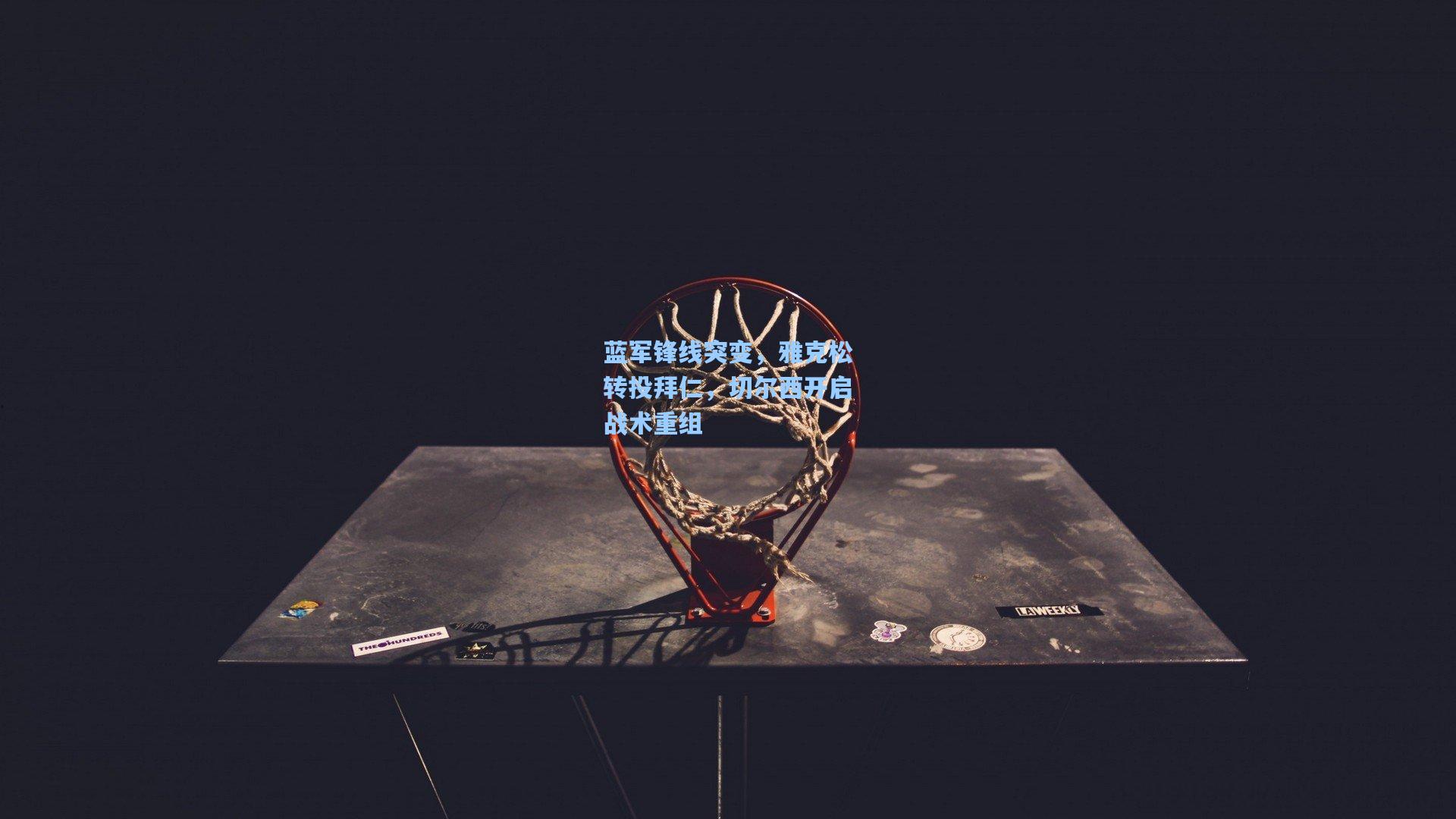 蓝军锋线突变，雅克松转投拜仁，切尔西开启战术重组